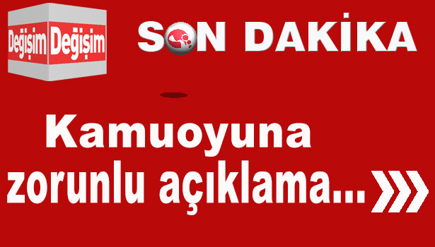 Kamuoyuna zorunlu açıklama...