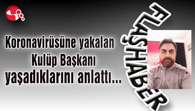 Koronavirüsüne yakalan Kulüp Başkanı yaşadıklarını anlattı…