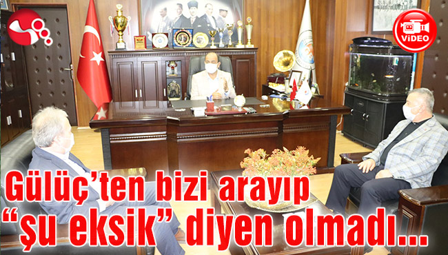 Gülüç’ten bizi arayıp “şu eksik” diyen olmadı…