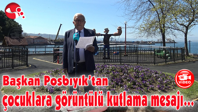 Başkan Posbıyık’tan çocuklara görüntülü kutlama mesajı…