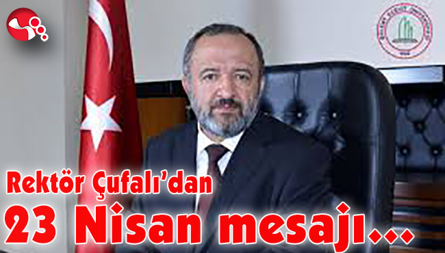 Rektör Çufalı’dan 23 Nisan mesajı…