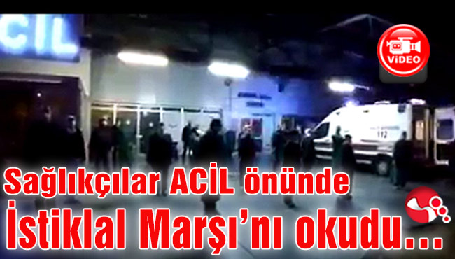 Sağlıkçılar ACİL önünde İstiklal Marşı’nı okudu…