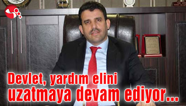 Devlet, yardım elini uzatmaya devam ediyor...