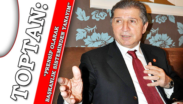 TOPTAN, TERÖR VE BAŞKANLIK SİSTEMİ İÇİN NE DEDİ ?
