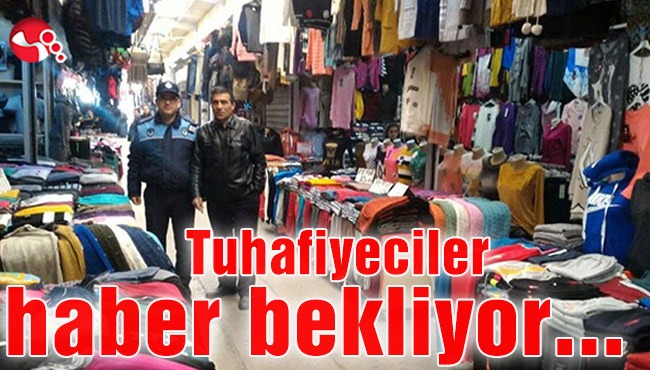 Tuhafiyeciler yetkililerden haber bekliyor…