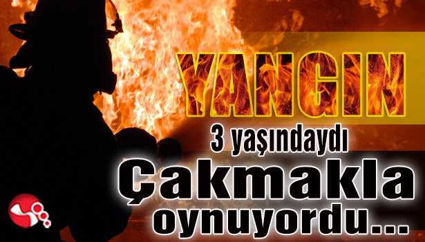 3 yaşındaydı Çakmakla oynuyordu…