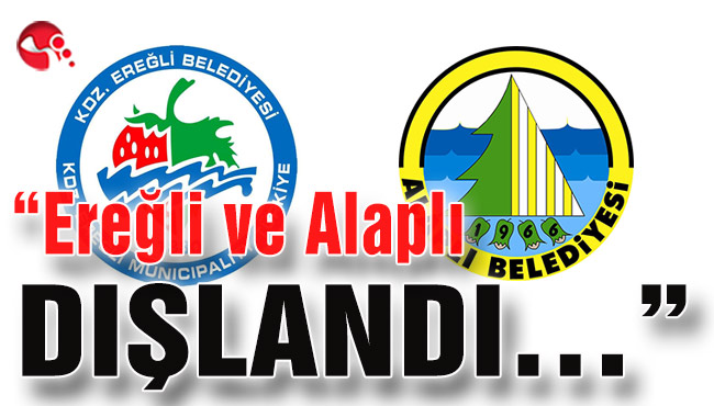 “Ereğli ve Alaplı DIŞLANDI…”