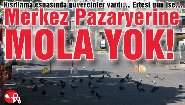 MERKEZ PAZARYERİNE MOLA YOK!