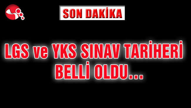 LGS ve YKS SINAV TARİHERİ BELLİ OLDU…