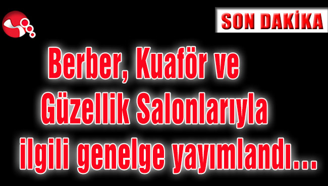 Berber, Kuaför ve Güzellik Salonlarıyla ilgili genelge yaymlandı…İşte detaylar…
