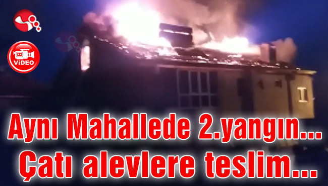 Aynı Mahallede ikinci yangın… Çatı alevlere teslim…