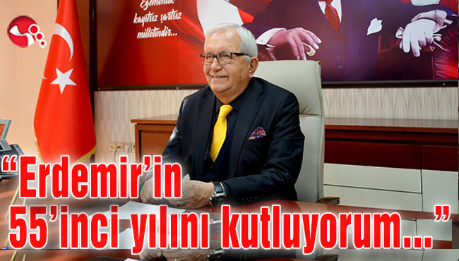 “Erdemir’in 55’inci yılını kutluyorum…”