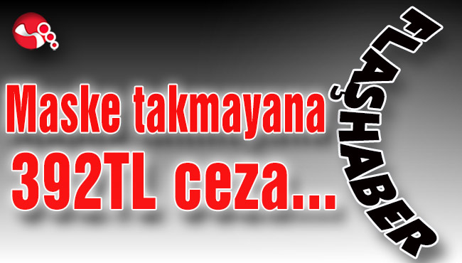 Maske takmayana 392TL ceza uygulanacak…