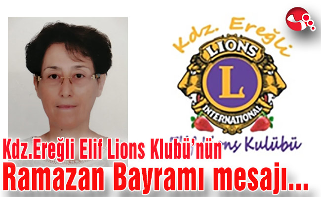 Kdz.Ereğli Elif Lions Klubü’nün Ramazan Bayramı Mesajı…