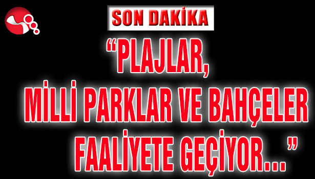 “PLAJLAR, MİLLİ PARKLAR VE BAHÇELER FAALİYETE GEÇİYOR…”