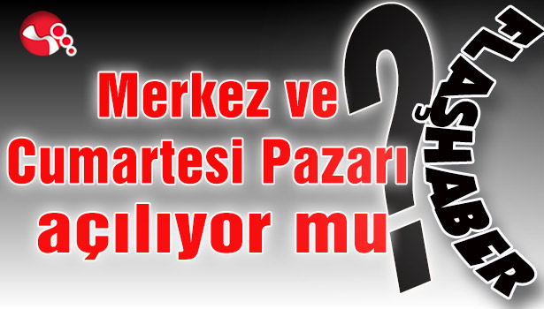 Merkez ve Cumartesi Pazarı açılıyor mu?