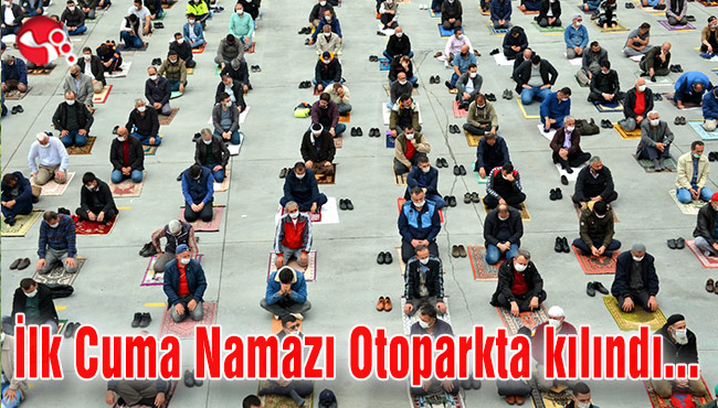 İlk Cuma Namazı otoparkta kılındı…