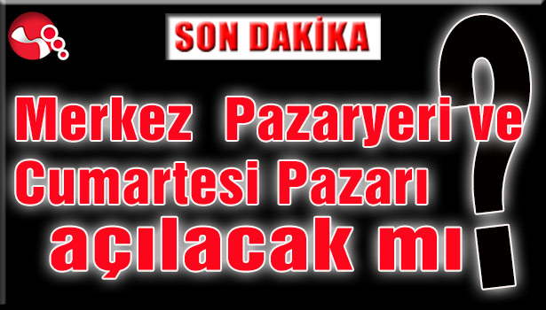 Merkez Pazaryeri ve Cumartesi Pazarı açılacak mı?