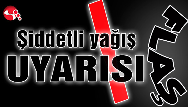 Şiddetli yağış UYARISI!