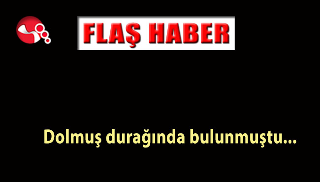 Dolmuş durağında bulunmuştu...