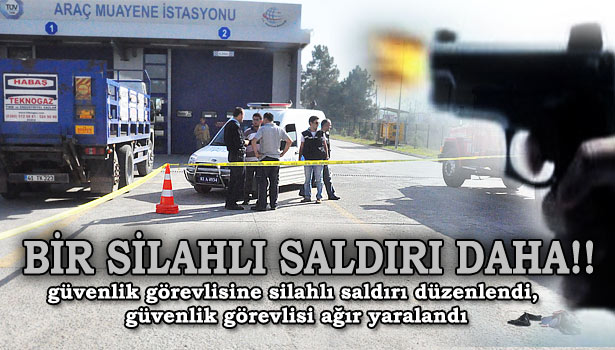 GÜVENLİK GÖREVLİSİNE SİLAHLI SALDIRI