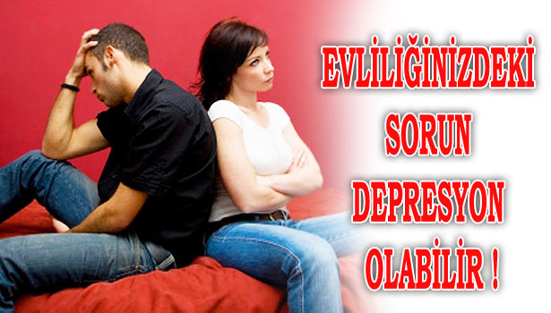 EVLİLİĞİNİZDEKİ SORUN DEPRESYON OLABİLİR !