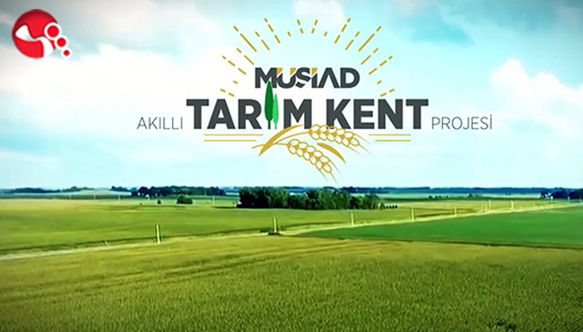 MÜSİAD, Akıllı Tarım Kent Projesini hayata geçiriyor...