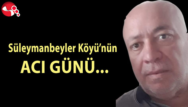 Süleymanbeyler Köyü’nün Acı Günü...