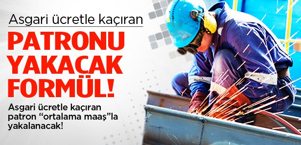 Asgari ücretle kaçıran patronu yakacak formül !