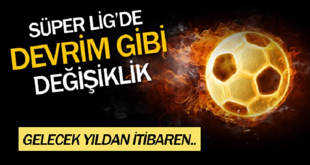 SÜPER LİG'DE DEVRİM GİBİ DEĞİŞİKLİK !