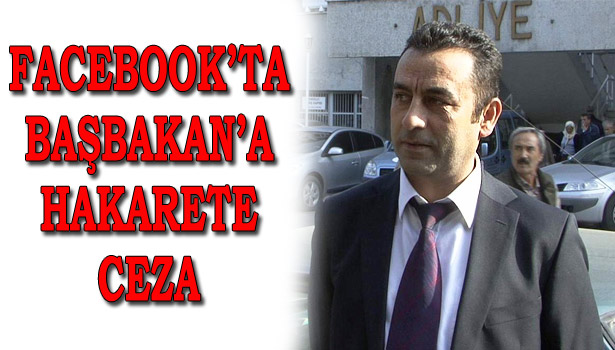 FACEBOOK'TA BAŞBAKAN'A HAKARETE 6 BİN TL PARA CEZASI