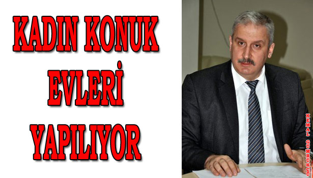 HER İLE ŞİDDET ÖNLEM MERKEZLERİ VE KADIN KONUK EVLERİ YAPILIYOR