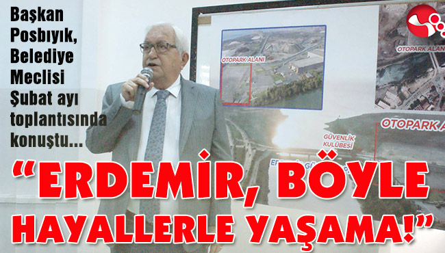 “ERDEMİR, BÖYLE HAYALLERLE YAŞAMA!”