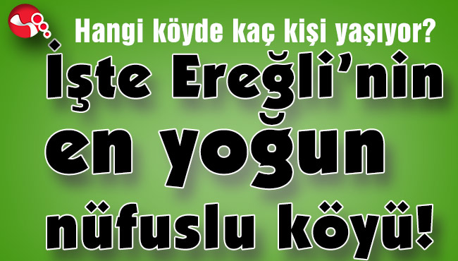 İşte Ereğli’nin en yoğun nüfuslu köyü!