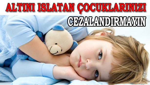 ÇOCUĞUNUZ ALTINI ISLATIYORSA