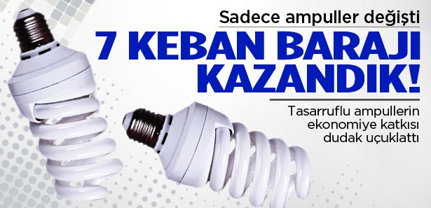 SADECE AMPÜLLERLE 7 KEBAN BARAJI TASARRUFU