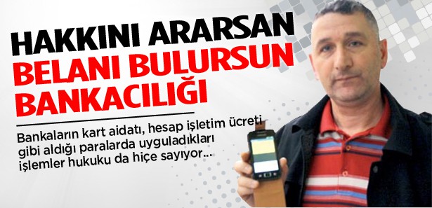 "Hakkını ararsan belanı bulursun" bankacılığı !