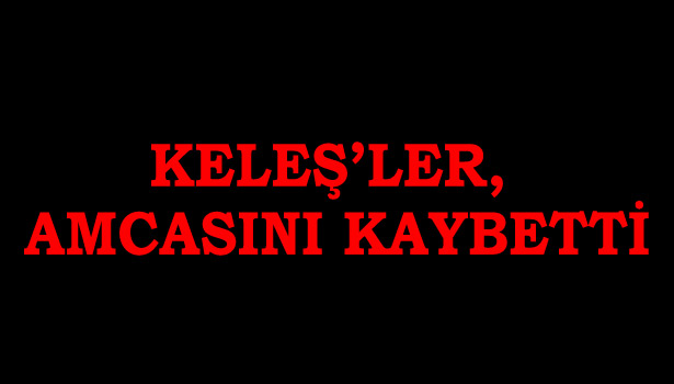 KELEŞ&8217;LERİN ACI GÜNÜ