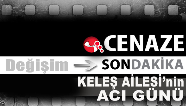 KELEŞ AİLESİ'nin ACI GÜNÜ...
