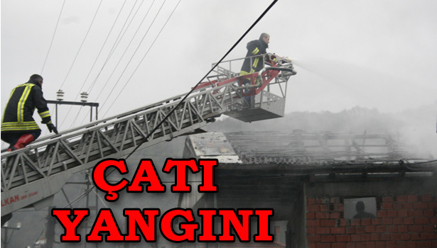 ÇATIDA YANGIN ÇIKTI