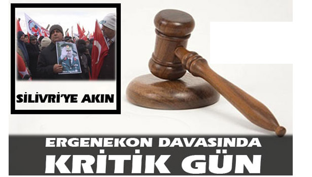 ERGENEKON'DA KRİTİK GÜN