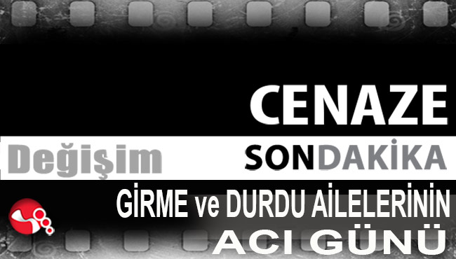 Girme ve Durdu Ailelerinin acı günü