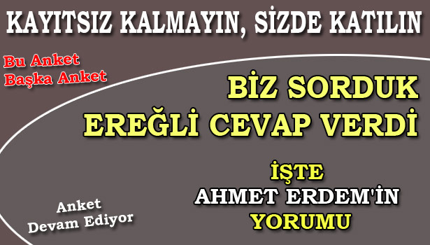 ANKET BÜYÜK İLGİ GÖRÜYOR, EREĞLİ TSO'YA SAHİP ÇIKIYOR...