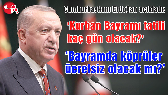 'Kurban Bayramı tatili kaç gün olacak?' ‘Bayramda köprüler ücretsiz olacak mı?’