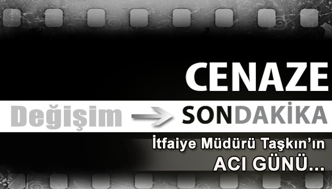 İtfaiye Müdürü Taşkın’ın acı günü…