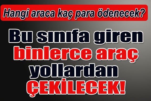 BİNLERCE ARAÇ YOLLARDAN ÇEKİLECEK