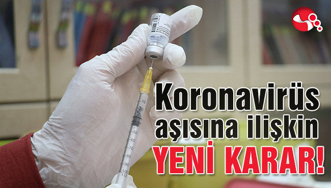 Koronavirüs aşısına ilişkin yeni karar!