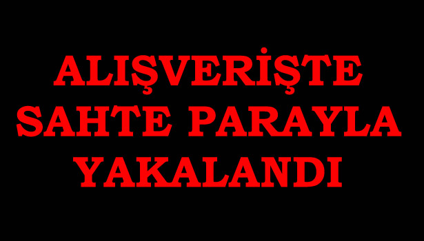 MÜŞTERİSİN VERDİĞİ SAHTE PARA YÜZÜNDEN 2 AY HAPİS CEZASI ALDI