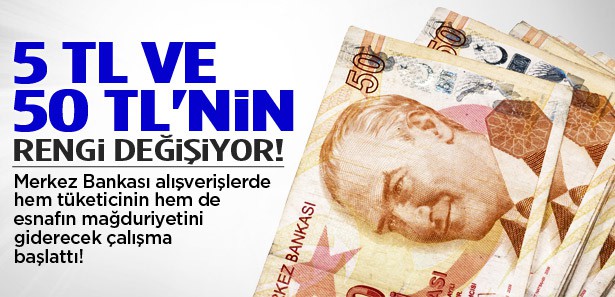 5 TL İLE 50 TL'NİN RENKLERİ DEĞİŞİYOR
