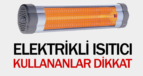 ELEKTRİKLİ ISITICI KULLANANLAR DİKKAT